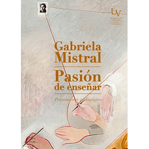 Pasion De Enseñar Pensamiento Pedagogico - Mistral, Gabriela