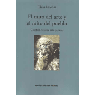 El Mito Del Arte Y El Mito Del Pueblo - Escobar, Ticio