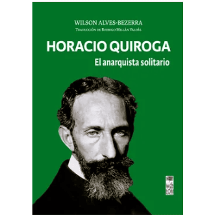 Horacio Quiroga: El Anarquista Solitario - Alvez-bezerra, Wilson 1