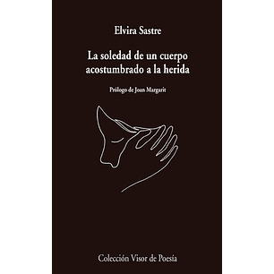 La Soledad De Un Cuerpo Acostumbrado A La Herida - Sastre, Elvira