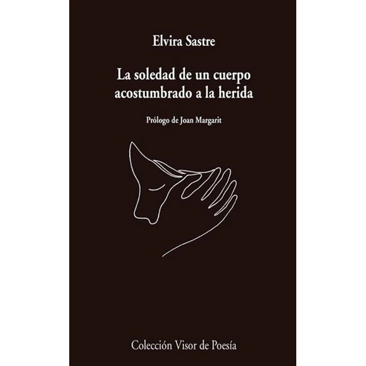 La Soledad De Un Cuerpo Acostumbrado A La Herida - Sastre, Elvira 1