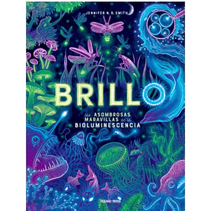 Brillo. Las Asombrosas Maravillas De La Bioluminiscencia - Smith, Jennifer N.r.