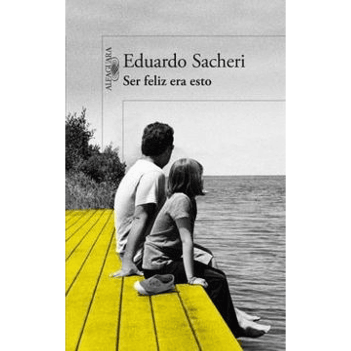 Ser Feliz Era Esto - Sacheri, Eduardo 1