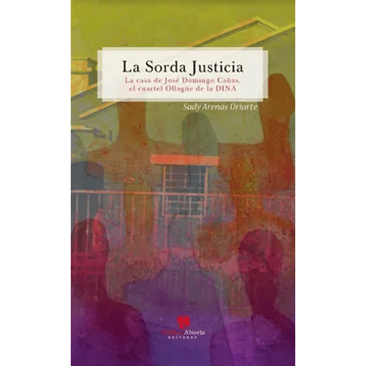 La Sorda Justicia La Casa De Jose Domingo Cañas El Cuartel Ollague De La Dina - Arenas, Sady 1