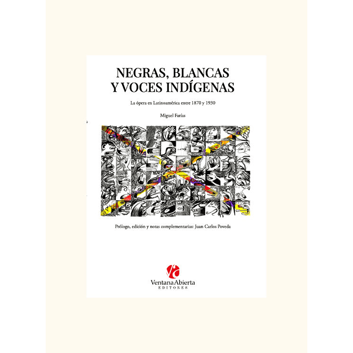 Negras Blancas Y Voces Indigenas La Opera En Latinoamerica Entre 1870 Y 1930 - Farias, Miguel 1