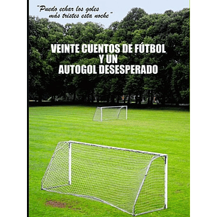 Veinte Cuentos De Futbol Y Un Autogol Desesperado - Abarca, Lucho