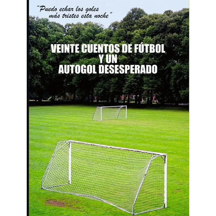 Veinte Cuentos De Futbol Y Un Autogol Desesperado - Abarca, Lucho 1