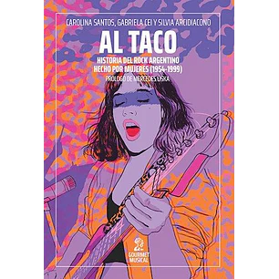 Al Taco Historia Del Rock Argentino Hecho Por Mujeres - Santos, Carolina; Cei, Gabriela