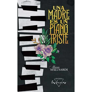 Una Madre Es Un Piano Triste - Malusardi, Maria