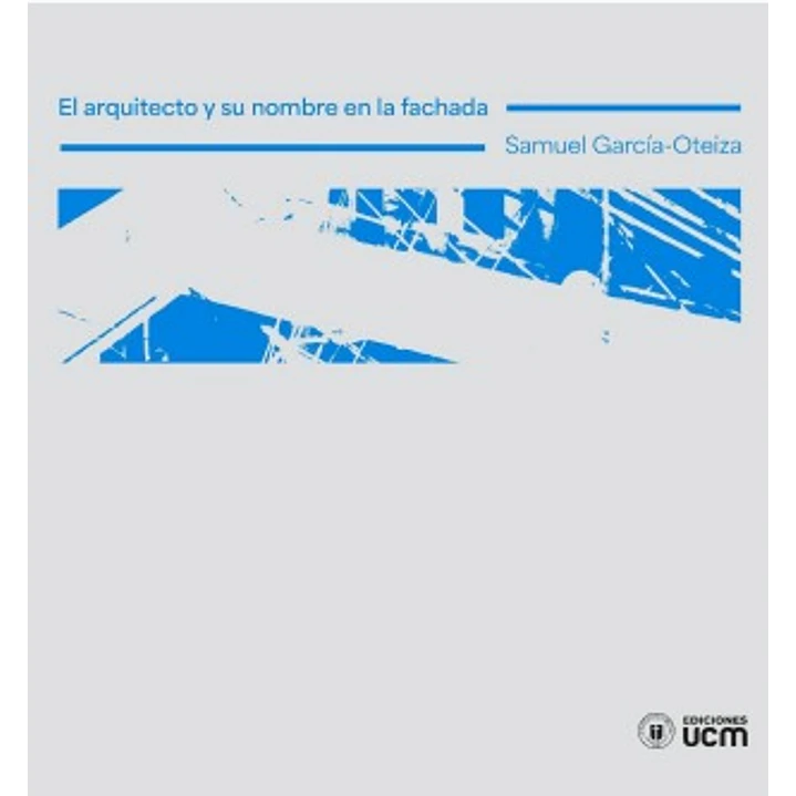El Arquitecto Y Su Nombre En La Fachada - Garcia-oteiza, Samuel 1