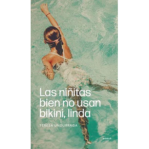 Las Niñitas Bien No Usan Bikini Linda - Undurraga, Teresa