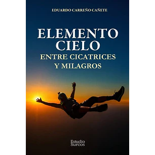 Elemento Cielo. Entre Cicatrices Y Milagros - Carreño Cañete, Eduardo