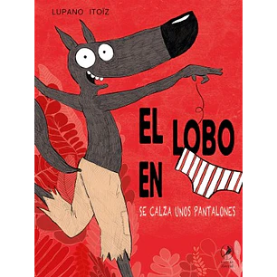 El Lobo En Calzoncillos 5: Se Calza Unos Pantalones - Itoïz, Mayana; Lupano, Wilfrid