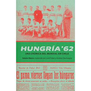 Hungria 62 Una Cronica Del Mundial De Chile - Barcs, Sandor