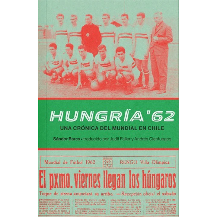 Hungria 62 Una Cronica Del Mundial De Chile - Barcs, Sandor 1