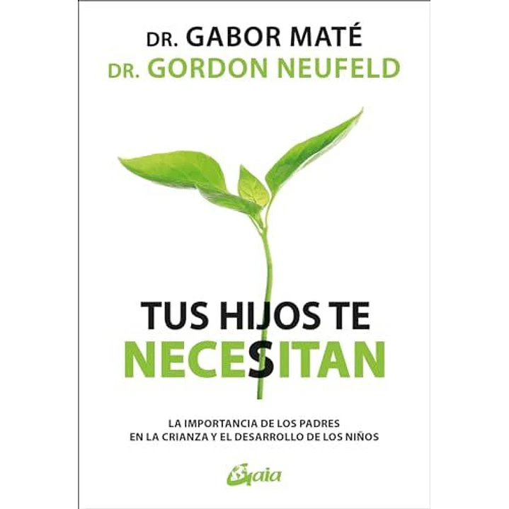 Tus Hijos Te Necesitan - Mate, Gabor; Neufeld, Gordon 1