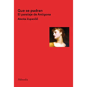 Que Se Pudran El Paralaje De Antigona - Zupancic, Alenka