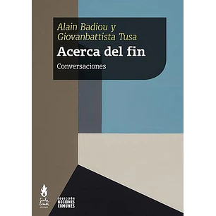 Acerca Del Fin Conversaciones - Badiou, Alain - Tusa, Giovanbattista
