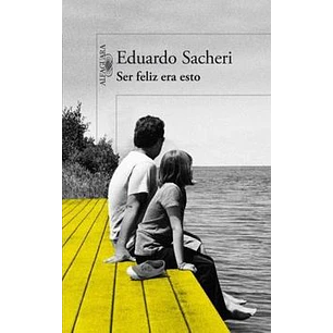 Ser Feliz Era Esto - Sacheri, Eduardo