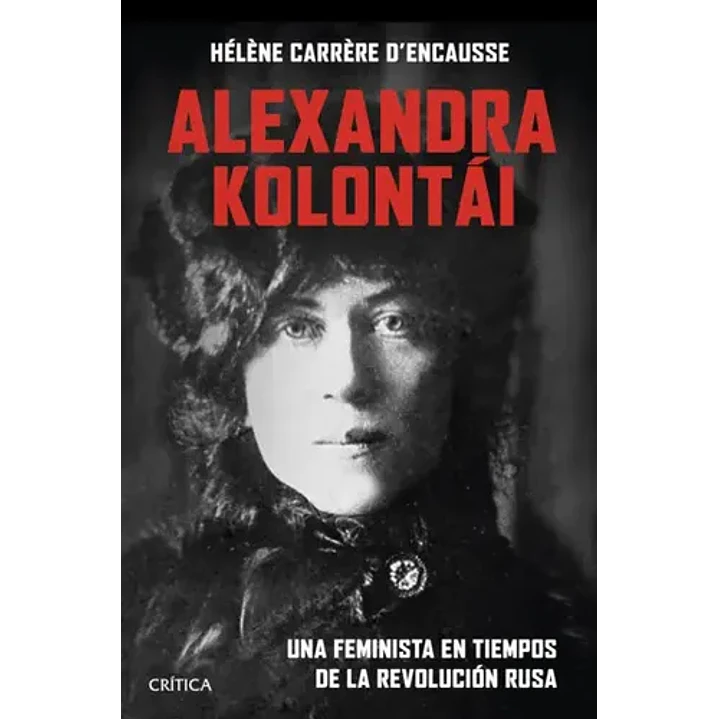 Alexandra Kolontai Una Feminista En Tiempos De La Revolucion Rusa - Carrere, Helene 1