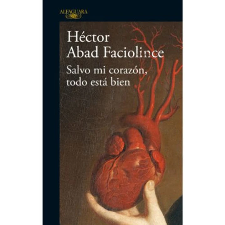 Salvo Mi Corazon Todo Esta Bien - Abad Faciolince, Hector 1