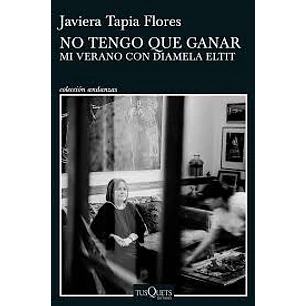No Tengo Que Ganar. Mi Verano Con Diamela Eltit - Tapia, Javiera