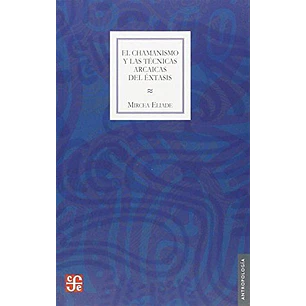 El Chamanismo Y Las Tecnicas Arcaicas Del Extasis - Eliade, Mircea