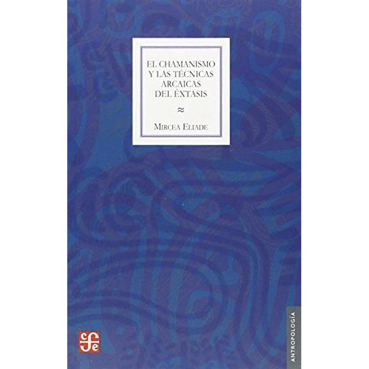 El Chamanismo Y Las Tecnicas Arcaicas Del Extasis - Eliade, Mircea 1