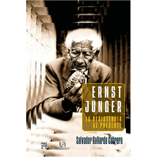 Ernst Junger La Resistencia Al Presente - Gallardo Cabrera, Salvador