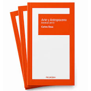Arte Y Antropoceno. Esteticas Del Fin - Ossa, Carlos