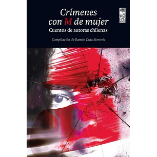 Crimenes Con M De Mujer Cuentos De Autoras Chilenas - Varias Autoras