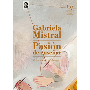 Pasion De Enseñar Pensamiento Pedagogico - Mistral, Gabriela