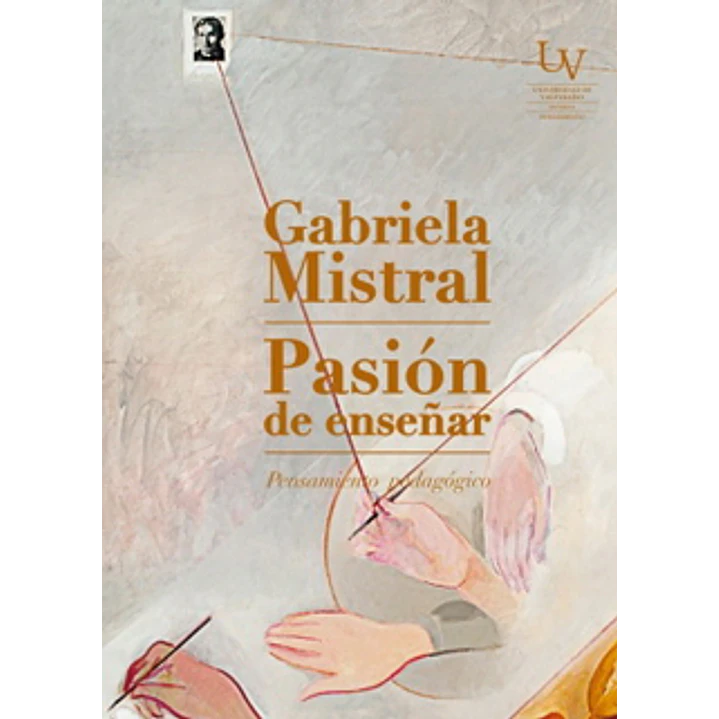 Pasion De Enseñar Pensamiento Pedagogico - Mistral, Gabriela 1