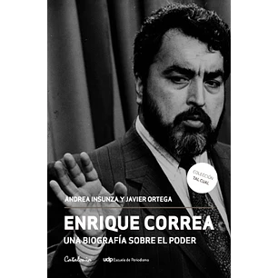 Enrique Correa Una Biografia Sobre El Poder - Insunza, Andrea; Ortega, Javier