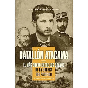 Batallon Atacama El Mas Bravo Entre Los Bravos - Ugalde, Rodrigo