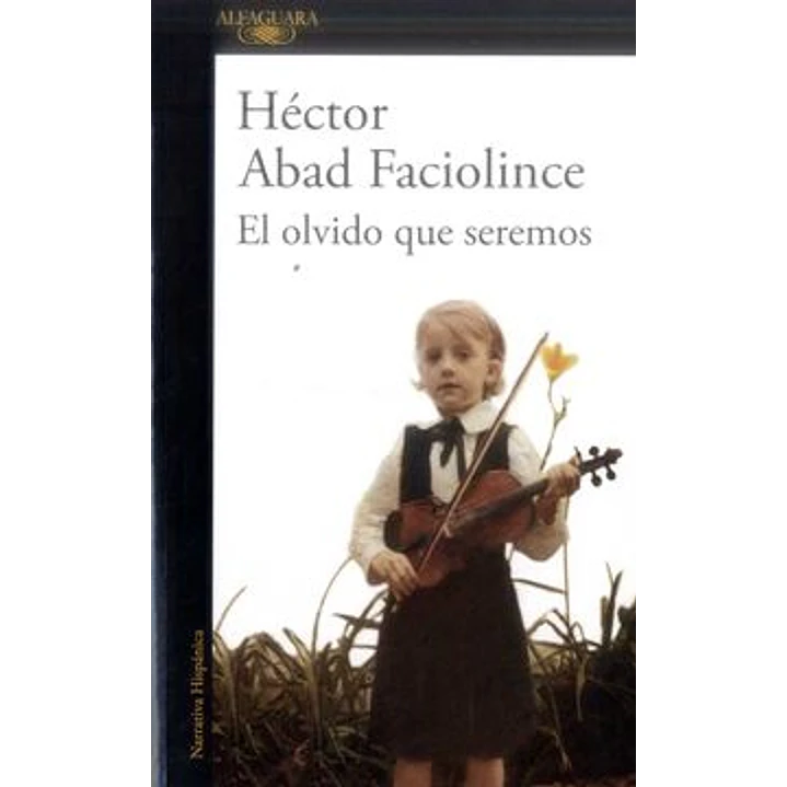 El Olvido Que Seremos - Abad Faciolince, Hector 1