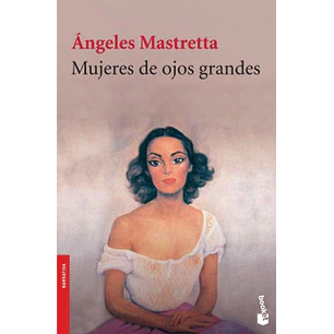 Mujeres De Ojos Grandes - Mastretta, Angeles