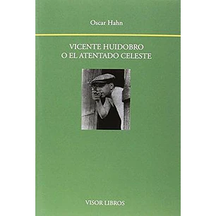 Vicente Huidobro O El Atentado Celeste - Hahn, Oscar