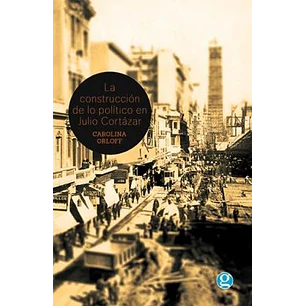 La Construccion En Lo Politico De Julio Cortazar - Gusman, Luis