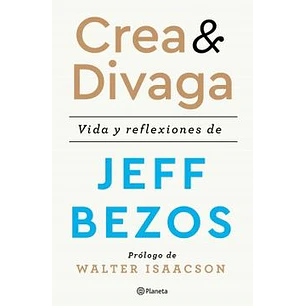 Crea Y Divaga Vida Y Reflexiones De Jeff Bezos - Bezos, Jeff