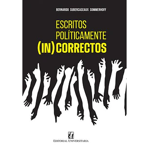 Escritos Politicamente Incorrectos - Bernardo Subercaseaux