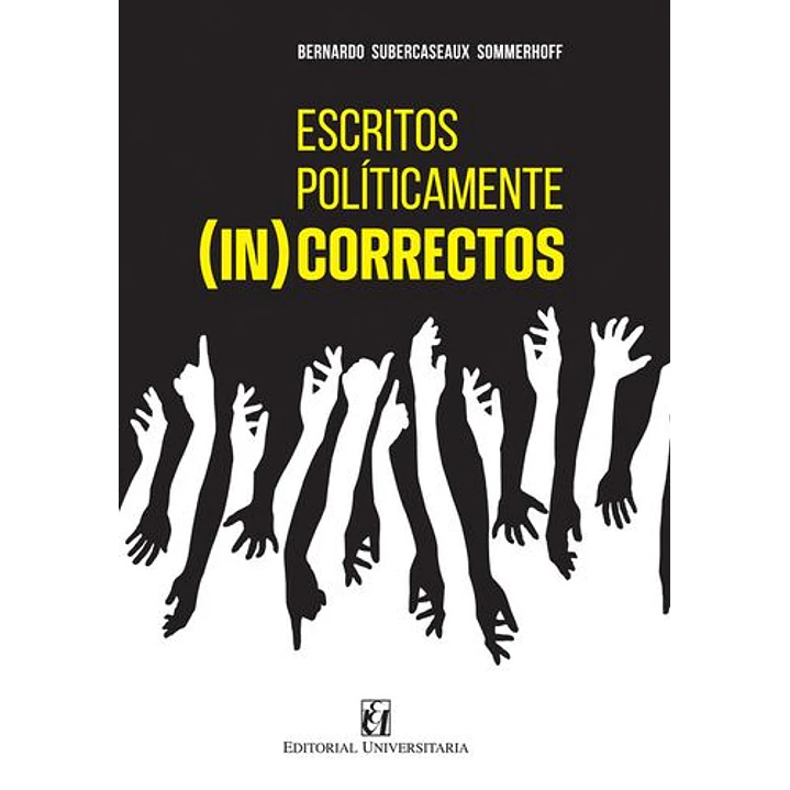 Escritos Politicamente Incorrectos - Bernardo Subercaseaux 1