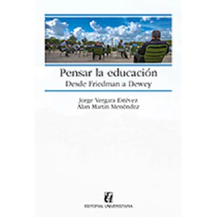 Pensar La Educacion Desde Friedman A Dewey - Vergara Estevez, Jorge; Martin Menendez, Alan