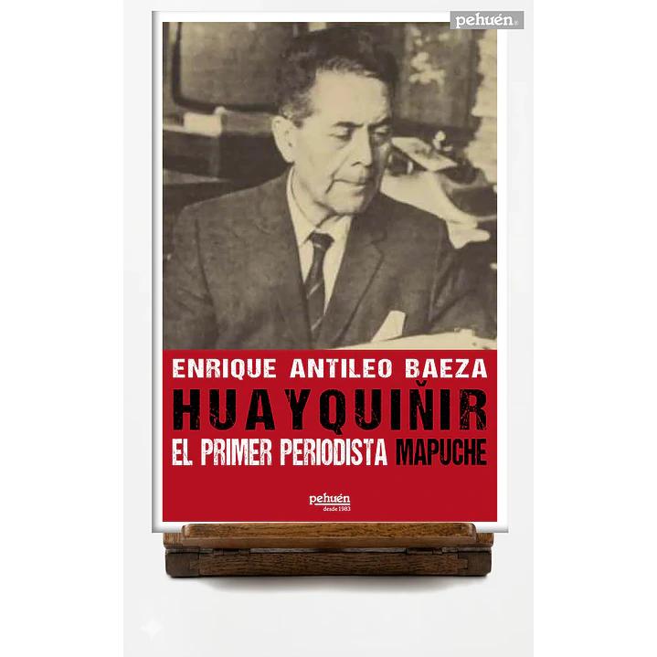 Huayquiñir El Primer Periodista Mapuche - Antileo Baeza, Enrique 1