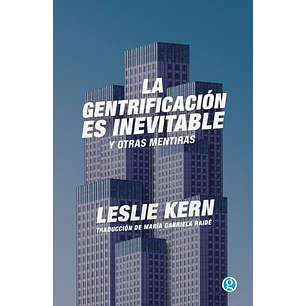 La Gentrificacion Es Inevitable Y Otras Mentiras - Kern, Leslie