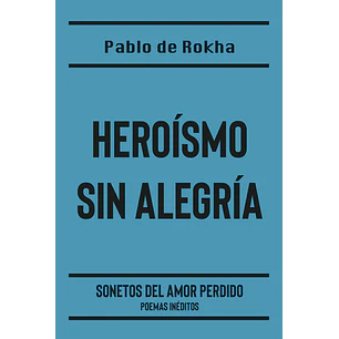 Heroismo Sin Alegria - De Rokha, Pablo