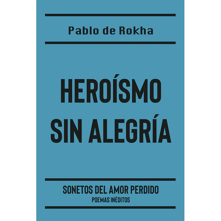 Heroismo Sin Alegria - De Rokha, Pablo 1