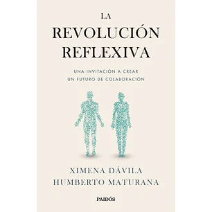La Revolucion Reflexiva - Maturana, Humberto; Davila, Ximena