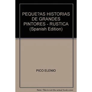 Pequeñas Historias De Grandes Pintores - Elenio Pico