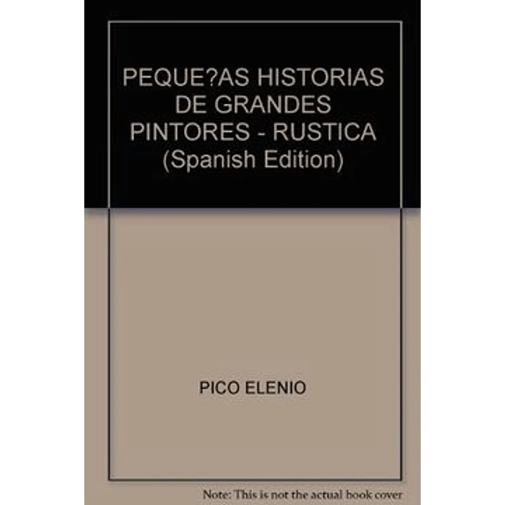 Pequeñas Historias De Grandes Pintores - Elenio Pico 1